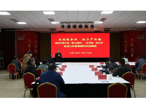 “書畫進企業(yè)、助力產(chǎn)業(yè)鏈”泰安市美術(shù)館（泰山畫院）“送書畫、進企業(yè)”活動走進山東魯泰建材科技集團